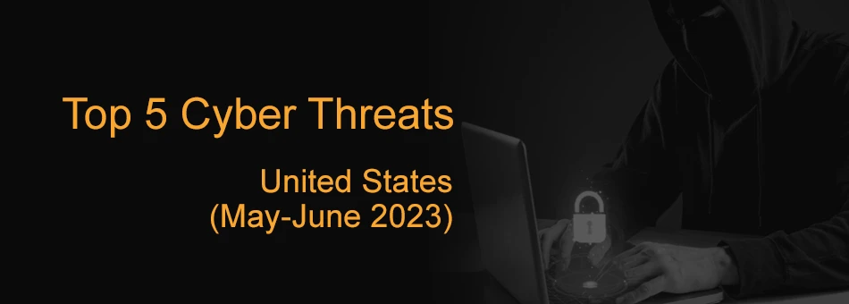 Top 5 Cyber Threats Observed in the United States (May-June 2023)