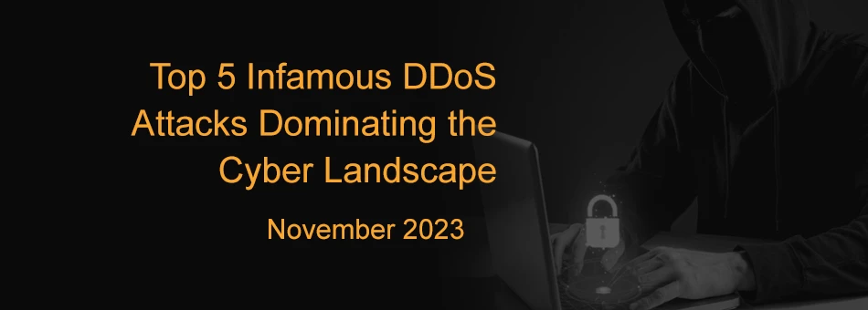Top 5 Infamous DDoS attacks dominating the Cyber Landscape - November 2023