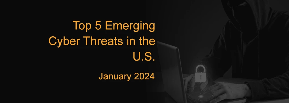 Top 5 Emerging Cyber Threats in the US, Jan 2024